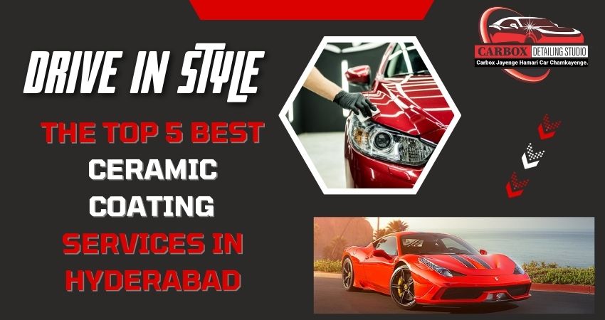 Drive in Style: The Top 5 Best Ceramic Coating Services in Hyderabad