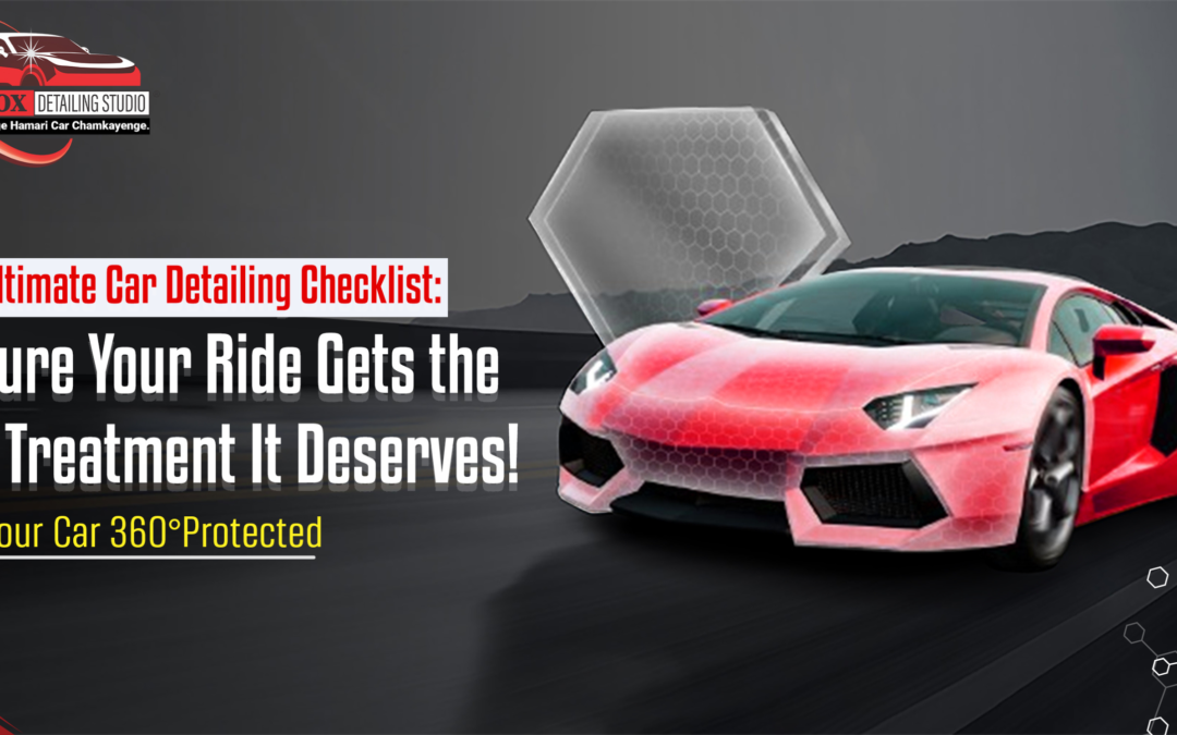 The Ultimate Car Detailing Checklist: Ensure Your Ride Gets the VIP Treatment It Deserves!